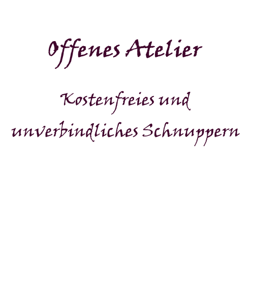   Offenes Atelier  Kostenfreies und unverbindliches Schnuppern
